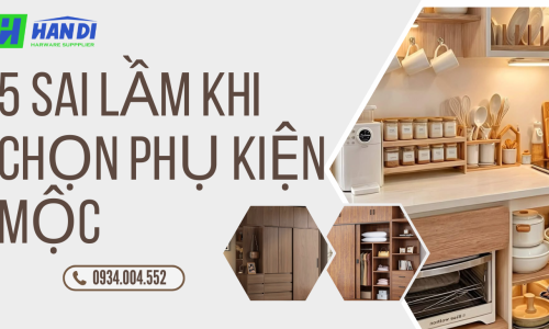 5 Sai Lầm Khi Chọn Phụ Kiện Mộc Cho Tủ Bếp Và Tủ Áo