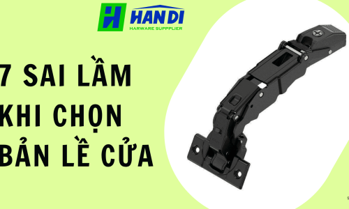 7 Sai Lầm Khi Chọn Bản Lề Cửa Khiến Cửa Nhanh Xuống Cấp
