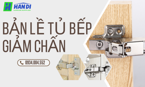 Bản Lề Tủ Bếp Giảm Chấn: Vì Sao Ngày Càng Được Ưa Chuộng?