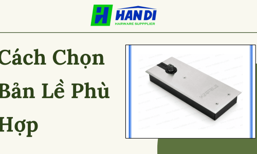 Cách Chọn Bản Lề Phù Hợp Cho Từng Loại Cửa Và Tủ Nội Thất