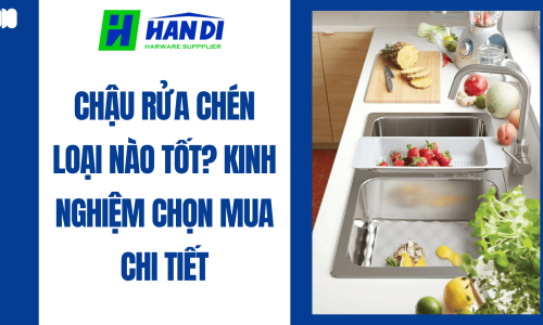 Chậu Rửa Chén Loại Nào Tốt? Kinh Nghiệm Chọn Mua Chi Tiết