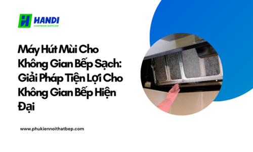 Máy hút mùi cho không gian bếp sạch