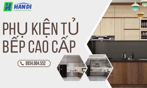 Phụ Kiện Tủ Bếp Cao Cấp Giúp Tối Ưu Công Năng Không Gian