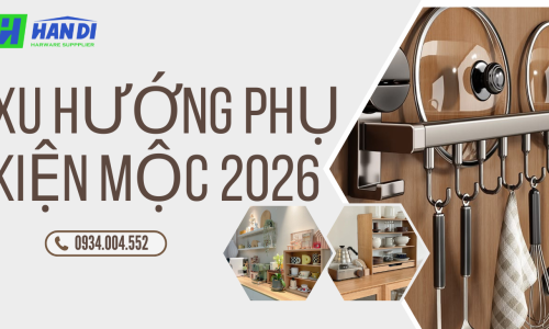 Xu hướng phụ kiện mộc 2026: Êm, bền và tối ưu không gian