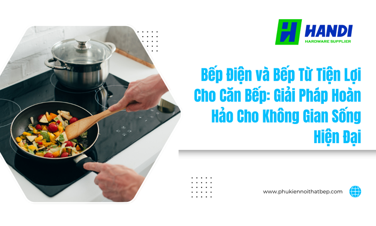 Bếp điện và bếp từ tiện lợi cho căn bếp tại Hân Di