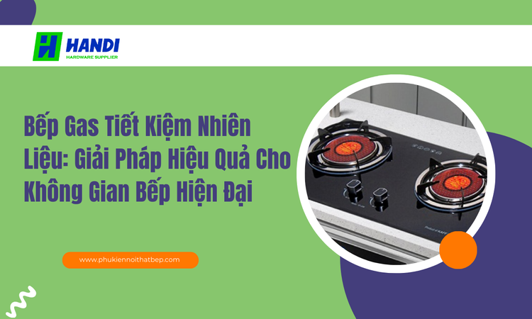 Bếp Gas Tiết Kiệm Nhiên Liệu: Giải Pháp Hiệu Quả Cho Không Gian Bếp Hiện Đại tại hân di