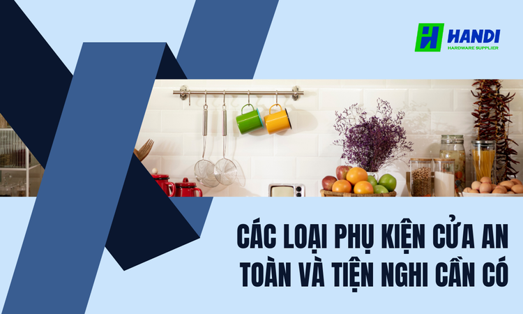 Các Loại Phụ Kiện Cửa An Toàn Và Tiện Nghi Cần Có tại hân di