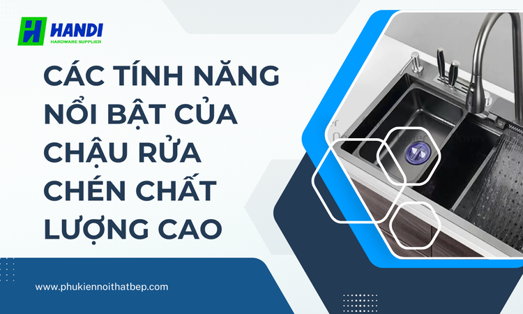 Các Tính Năng Nổi Bật Của Chậu Rửa Chén Chất Lượng Cao tại hân di