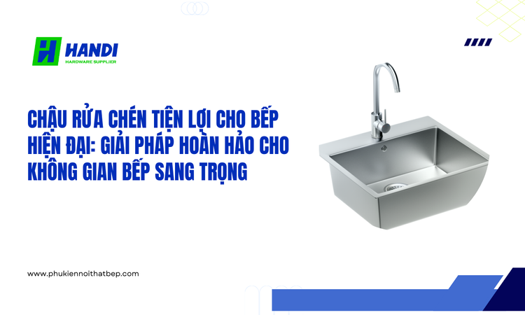 Chậu rửa chén tiện lợi cho bếp hiện đại tại Hân Di