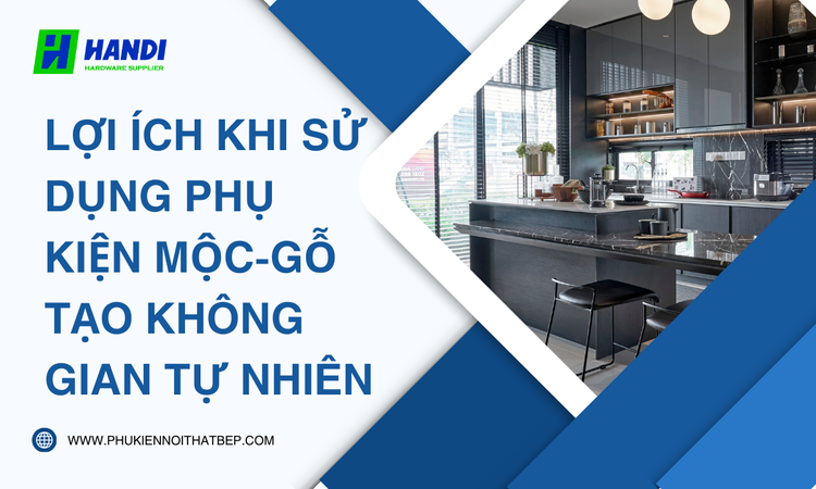 Lợi Ích Khi Sử Dụng Phụ Kiện Mộc-Gỗ Tạo Không Gian Tự Nhiên tại hân di
