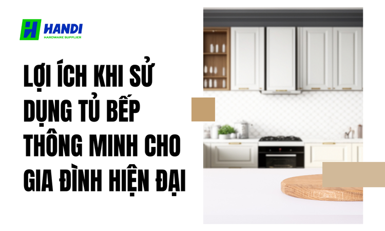 Lợi Ích Khi Sử Dụng Tủ Bếp Thông Minh Cho Gia Đình Hiện Đại tại hân di 