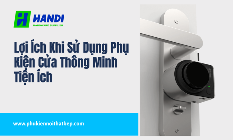 Lợi Ích Khi Sử Dụng Phụ Kiện Cửa Thông Minh Tiện Ích tại hân di