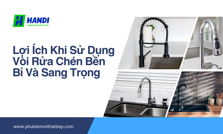 Lợi Ích Khi Sử Dụng Vòi Rửa Chén Bền Bỉ Và Sang Trọng tại hân di