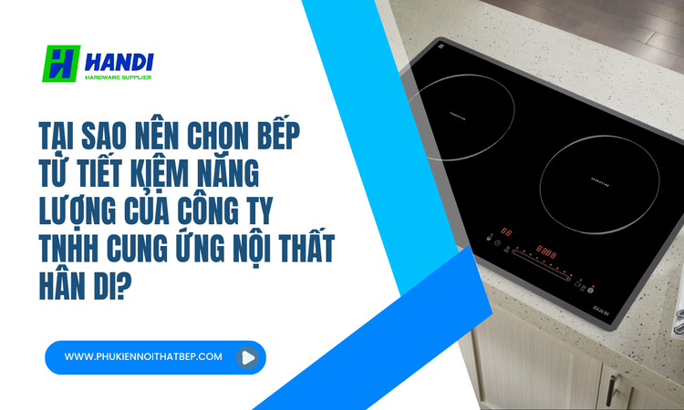 Tại Sao Nên Chọn Bếp Từ Tiết Kiệm Năng Lượng Của CÔNG TY TNHH CUNG ỨNG NỘI THẤT HÂN DI? tại hân di