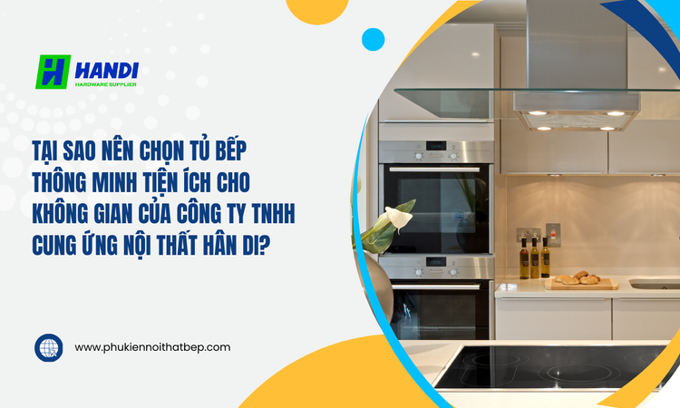Tại Sao Nên Chọn Tủ Bếp Thông Minh Tiện Ích Cho Không Gian Của CÔNG TY TNHH CUNG ỨNG NỘI THẤT HÂN DI? tại hân di 