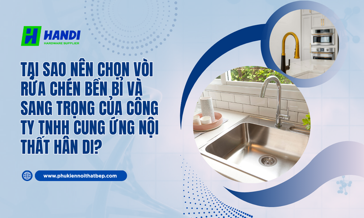 Tại Sao Nên Chọn Vòi Rửa Chén Bền Bỉ Và Sang Trọng Của CÔNG TY TNHH CUNG ỨNG NỘI THẤT HÂN DI? tại hân di