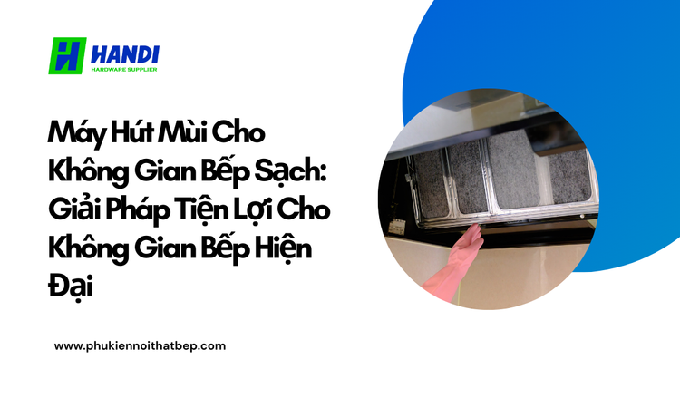 Máy hút mùi cho không gian bếp sạch tại Hân Di