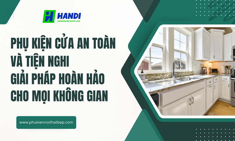Phụ Kiện Cửa An Toàn Và Tiện Nghi: Giải Pháp Hoàn Hảo Cho Mọi Không Gian tại hân di