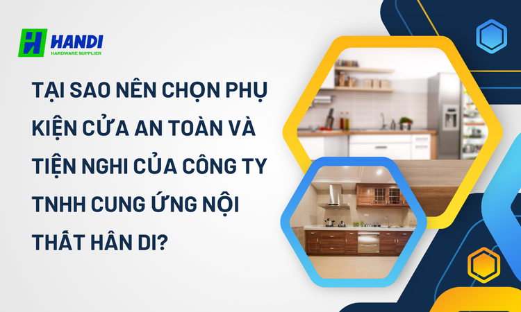 Tại Sao Nên Chọn Phụ Kiện Cửa An Toàn Và Tiện Nghi Của CÔNG TY TNHH CUNG ỨNG NỘI THẤT HÂN DI? tại hân di