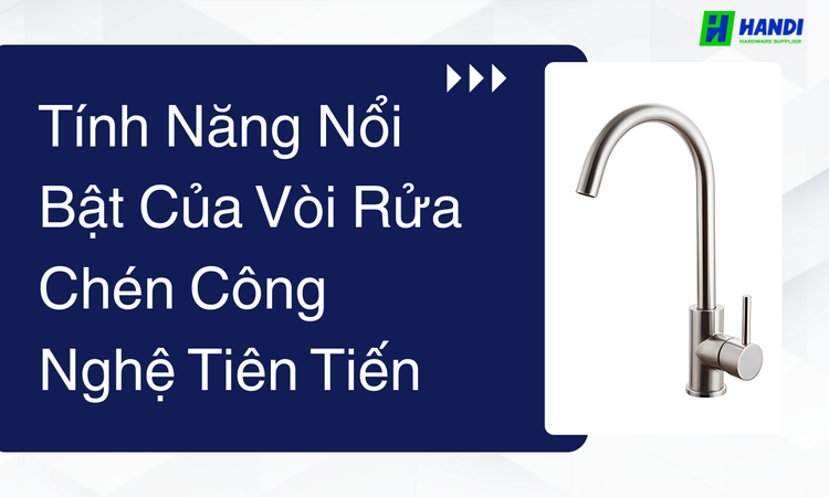 Tính Năng Nổi Bật Của Vòi Rửa Chén Công Nghệ Tiên Tiến tại hân di