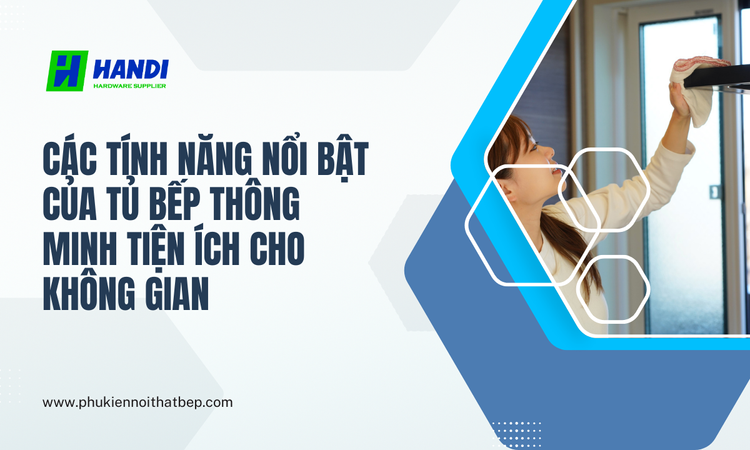 Các Tính Năng Nổi Bật Của Tủ Bếp Thông Minh Tiện Ích Cho Không Gian tại hân di