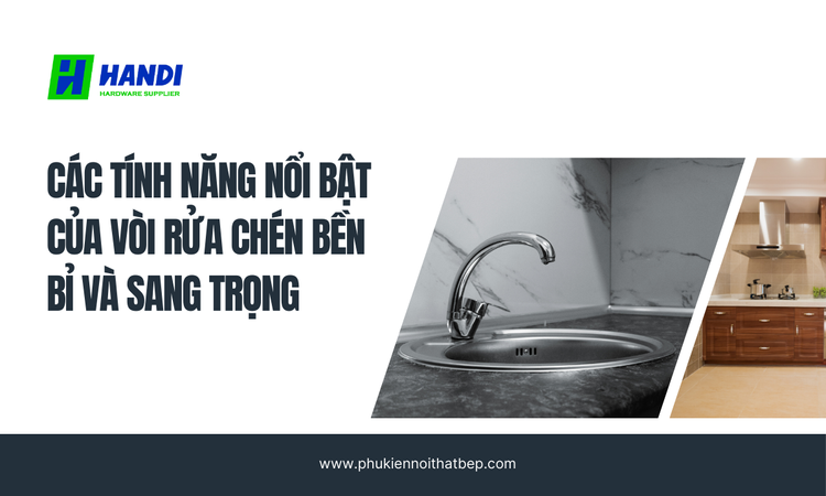 Các Tính Năng Nổi Bật Của Vòi Rửa Chén Bền Bỉ Và Sang Trọng tại hân di